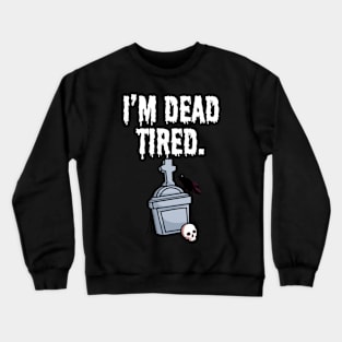 I'm dead tired Crewneck Sweatshirt